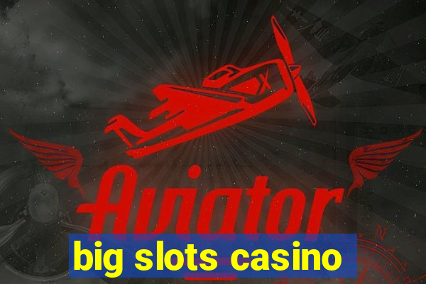 big slots casino