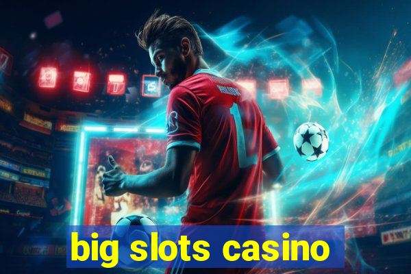 big slots casino