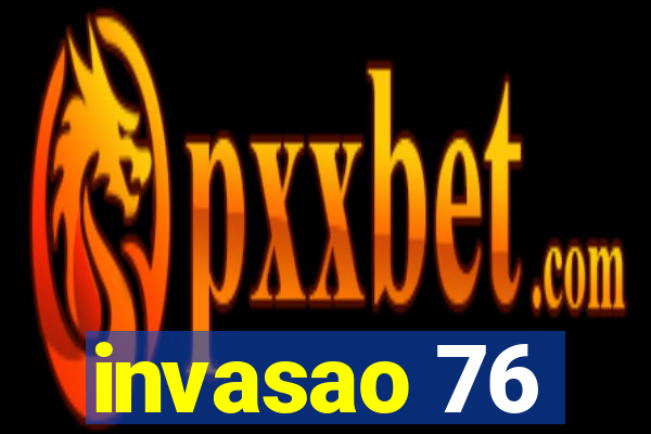 invasao 76