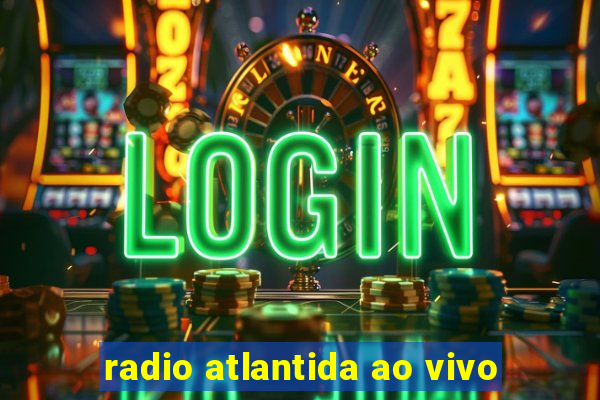 radio atlantida ao vivo