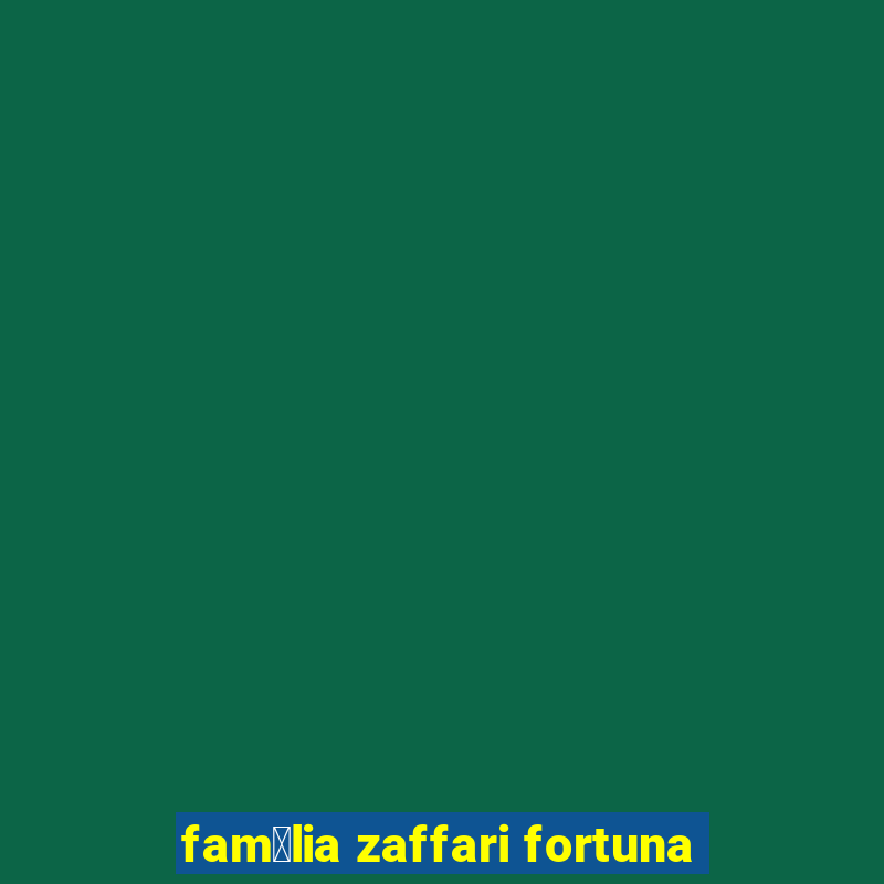 fam铆lia zaffari fortuna