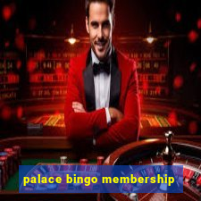 palace bingo membership