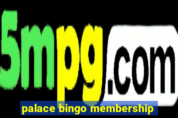 palace bingo membership