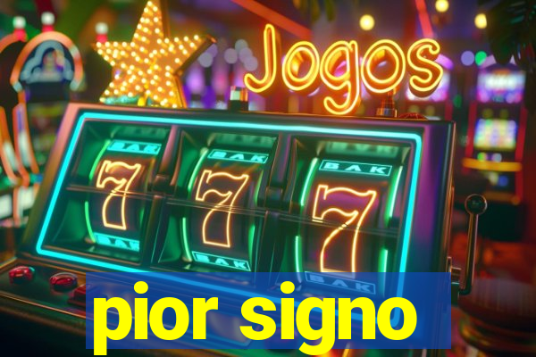 pior signo