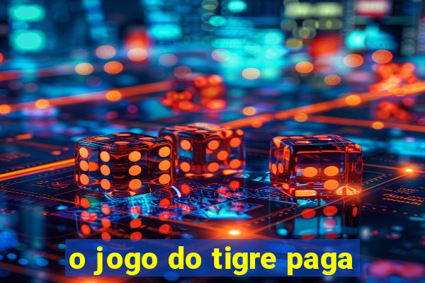 o jogo do tigre paga