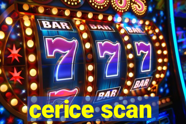 cerice scan