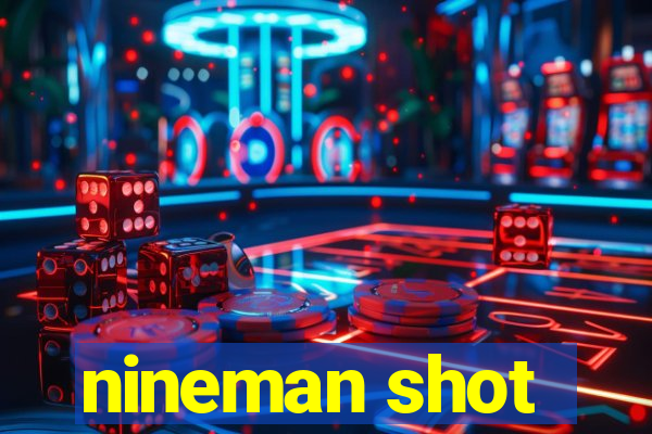 nineman shot