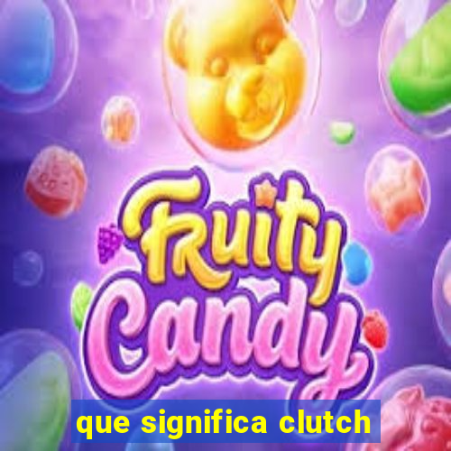 que significa clutch