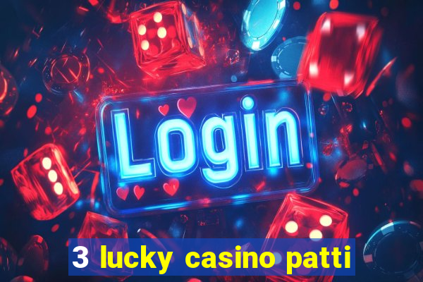 3 lucky casino patti