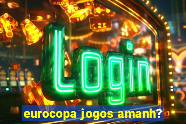 eurocopa jogos amanh?