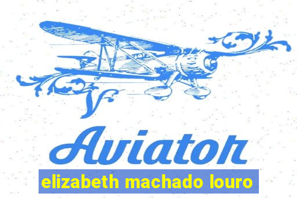 elizabeth machado louro