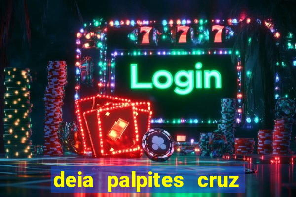 deia palpites cruz do dia