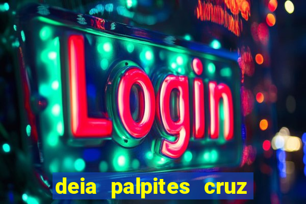 deia palpites cruz do dia