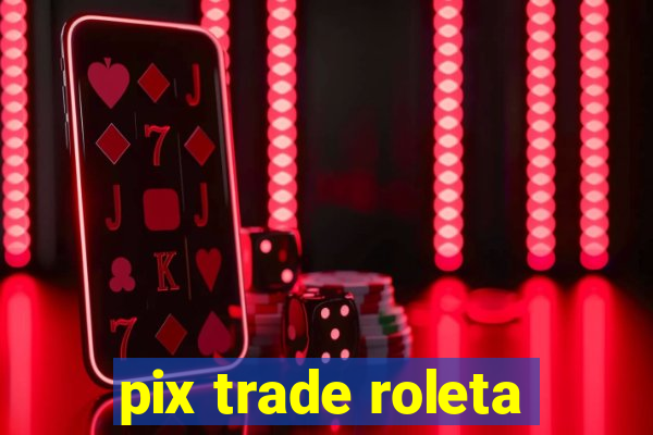 pix trade roleta