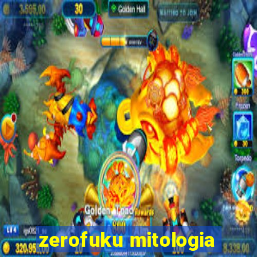 zerofuku mitologia