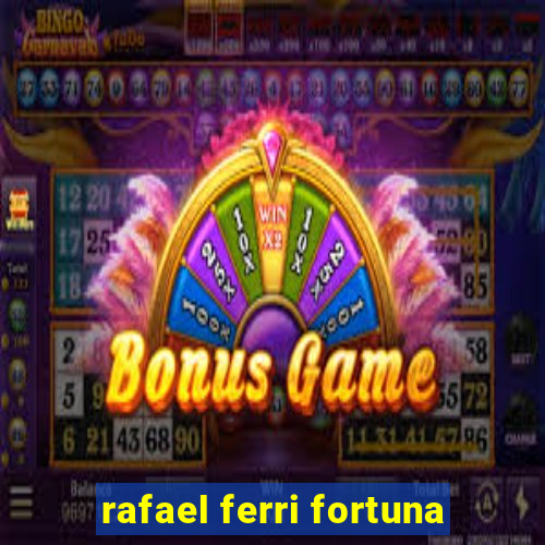 rafael ferri fortuna