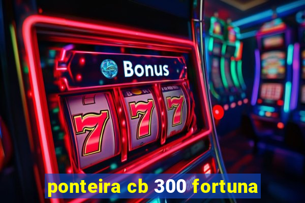 ponteira cb 300 fortuna