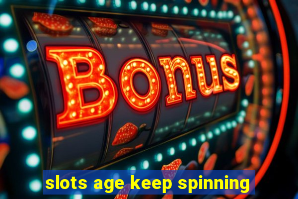 slots age keep spinning