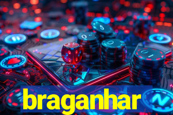 braganhar