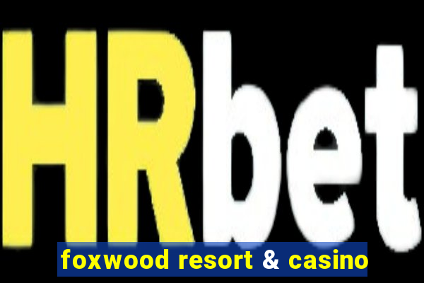 foxwood resort & casino