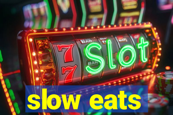 slow eats