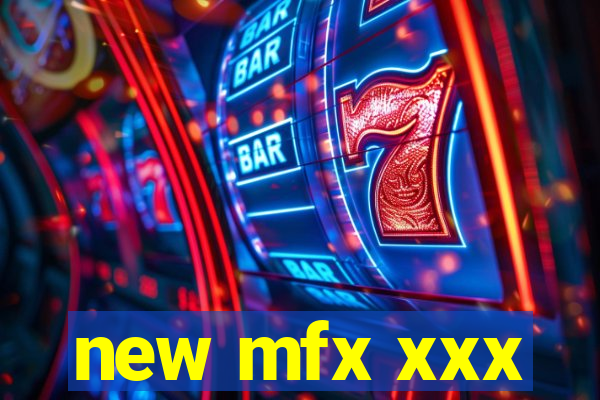 new mfx xxx