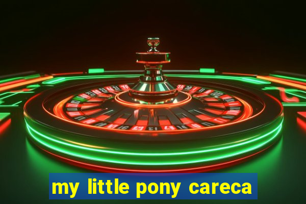 my little pony careca