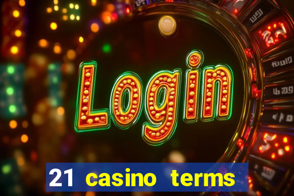 21 casino terms and conditions