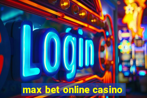 max bet online casino