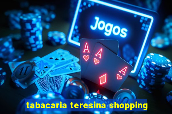 tabacaria teresina shopping