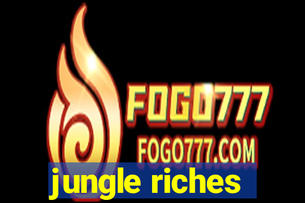 jungle riches