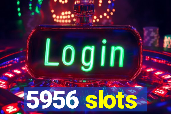 5956 slots