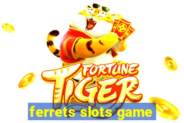 ferrets slots game