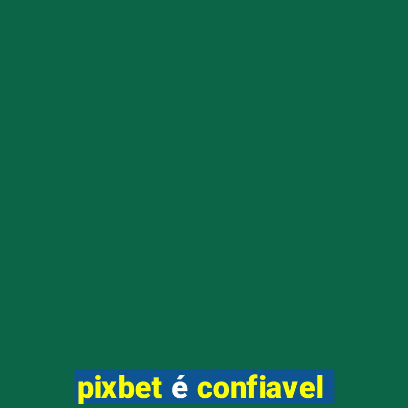 pixbet é confiavel