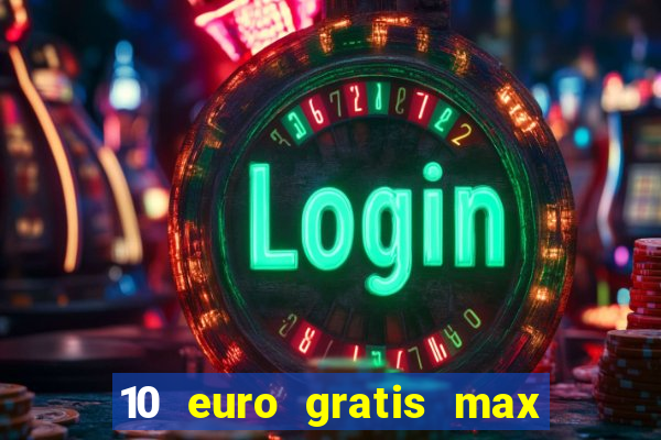 10 euro gratis max casino ohne einzahlung