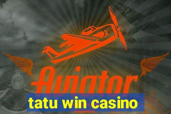 tatu win casino