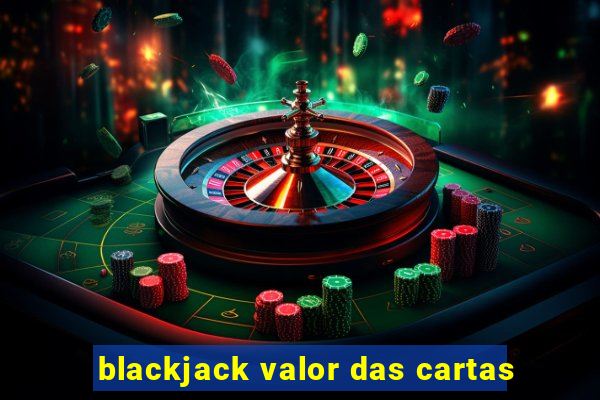 blackjack valor das cartas