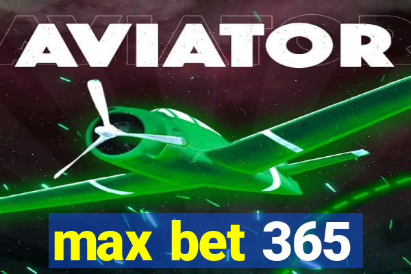 max bet 365