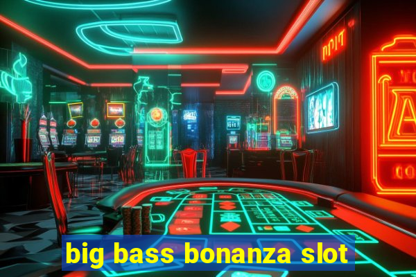 big bass bonanza slot