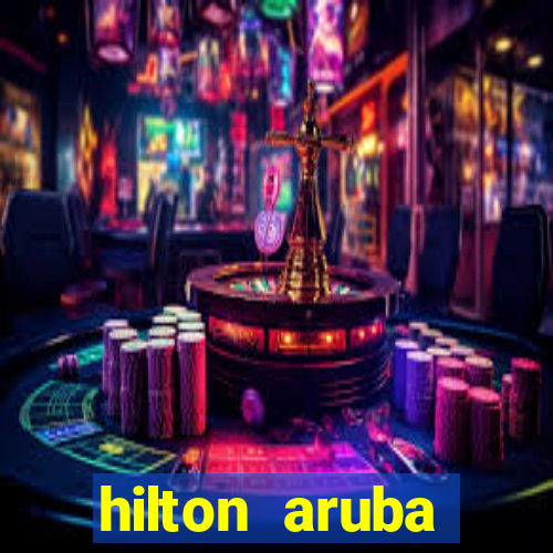 hilton aruba caribbean resort casino