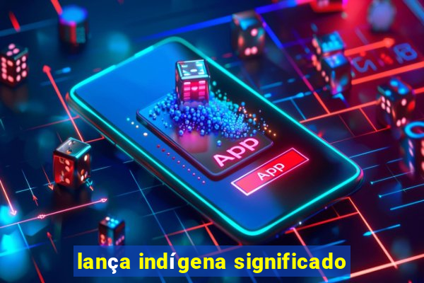 lança indígena significado