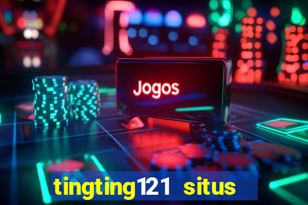 tingting121 situs slot gacor