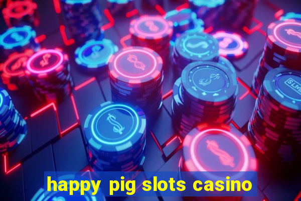 happy pig slots casino