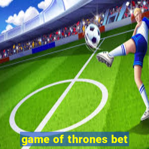 game of thrones bet