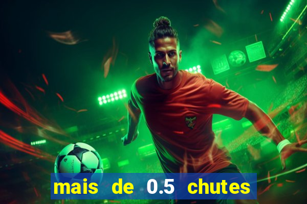 mais de 0.5 chutes ao gol