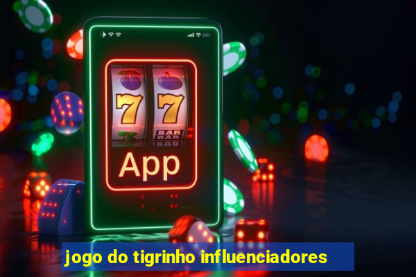 jogo do tigrinho influenciadores