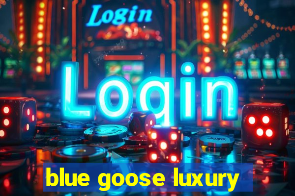 blue goose luxury