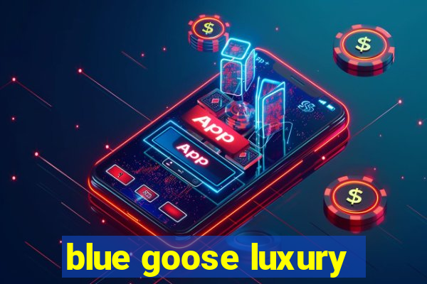 blue goose luxury