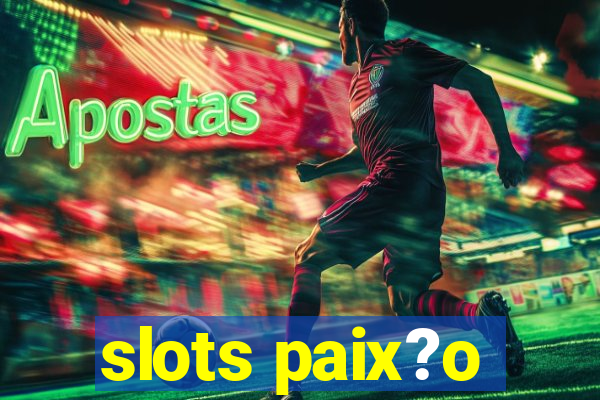 slots paix?o