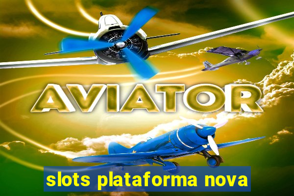 slots plataforma nova